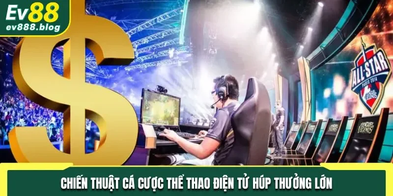 Chiến thuật cá cược thể thao điện tử húp thưởng lớn