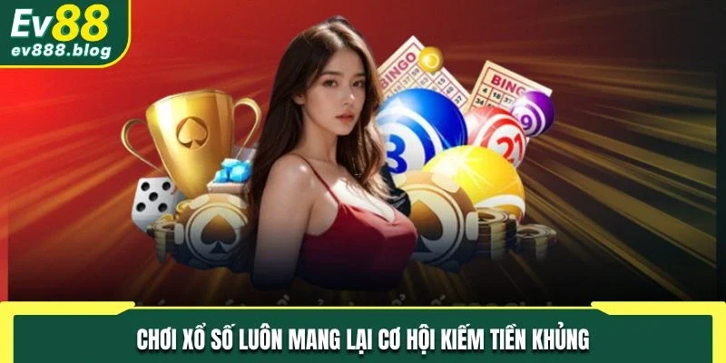 Chơi xổ số luôn mang lại cơ hội kiếm tiền khủng