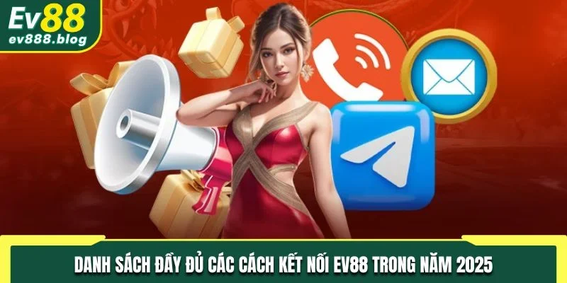 Danh sách đầy đủ các cách kết nối EV88 trong năm 2025
