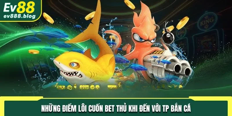 Sức hấp dẫn và ưu điểm nổi bật đến từ sảnh cá cược TP bắn cá