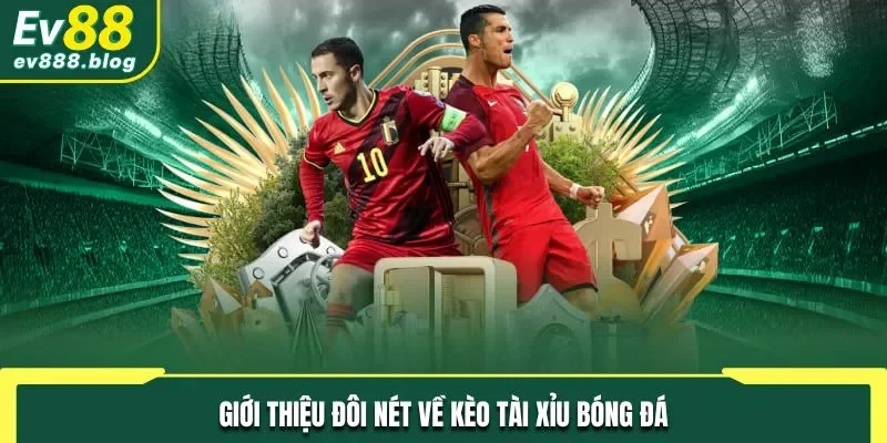 Giới thiệu đôi nét về kèo tài xỉu bóng đá trực tuyến