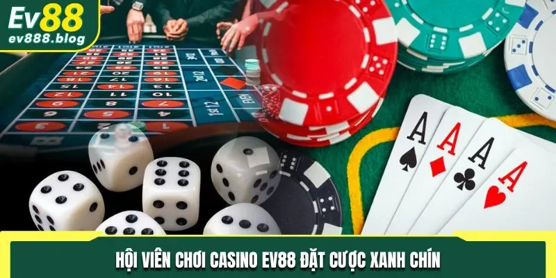 Hội viên chơi casino EV88 đặt cược xanh chín