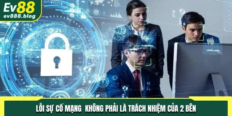 Lỗi sự cố mạng không phải là trách nhiệm của 2 bên