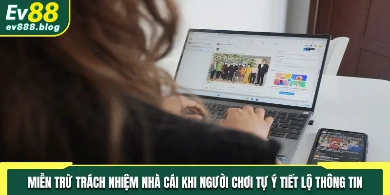 Miễn trừ trách nhiệm nhà cái khi người chơi tự ý tiết lộ thông tin