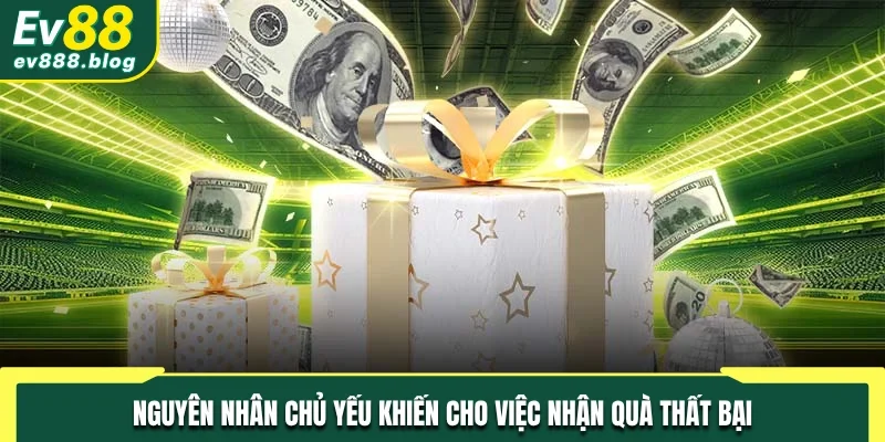 Nguyên nhân chủ yếu khiến cho việc nhận quà thất bại