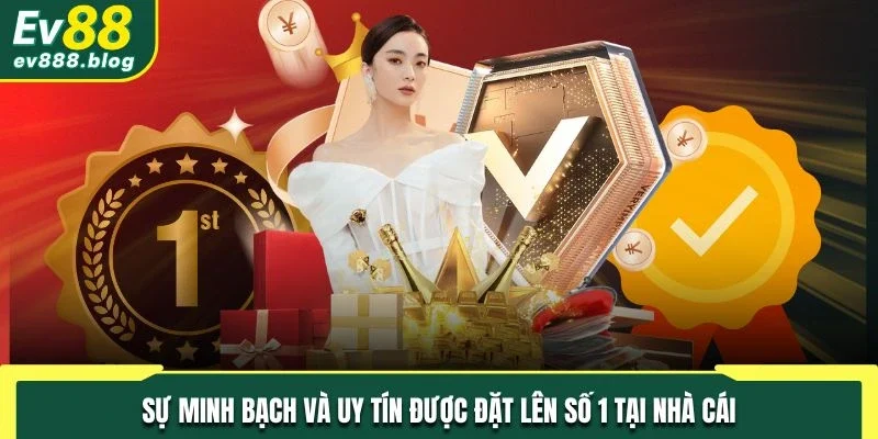 Sự minh bạch và uy tín được đặt lên số 1 tại nhà cái