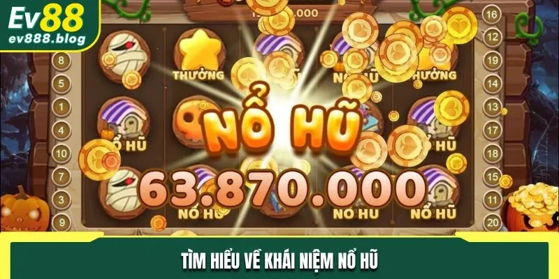 Tìm hiểu về khái niệm Nổ hũ