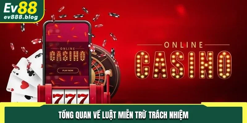 Tổng quan về luật miễn trừ trách nhiệm EV88