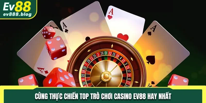 Cùng thực chiến top trò chơi casino EV88 hay nhất