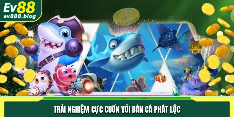 Trải nghiệm cực cuốn với Bắn Cá Phát Lộc