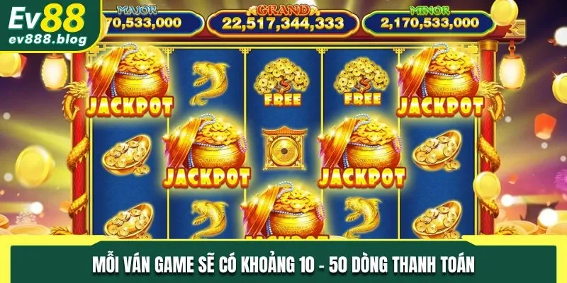 Mỗi ván game sẽ có khoảng 10 - 50 dòng thanh toán